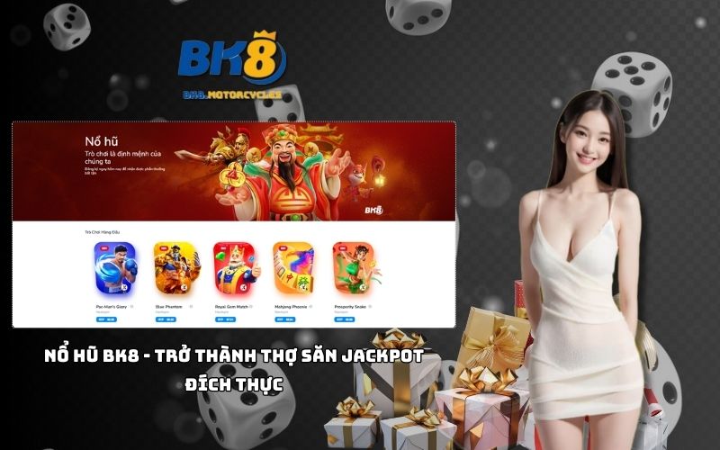 Tham gia nổ hũ tại Nhà cái BK8 để săn jackpot cực khủng và trở thành cao thủ đổi đời Tham gia nổ hũ tại Nhà cái BK8 để săn jackpot cực khủng và trở thành cao thủ đổi đời
