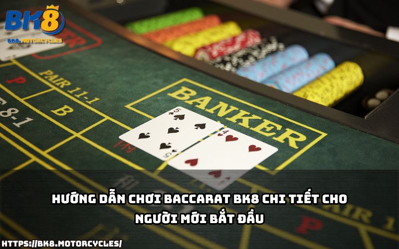 Mới chơi Baccarat BK8? Xem ngay hướng dẫn đầy đủ để tự tin đặt cược và nâng cao kỹ năng