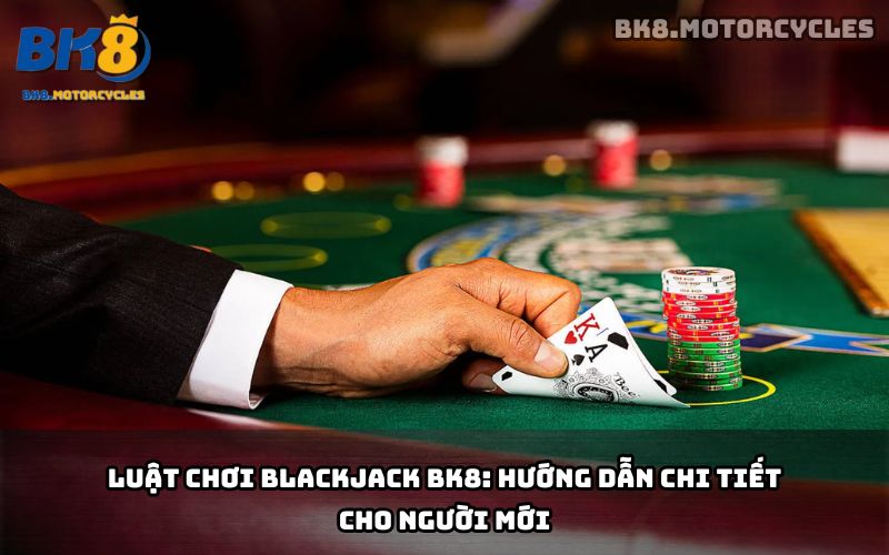 Luật chơi Blackjack BK8