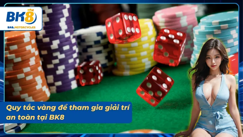 Quy tắc vàng để chơi có trách nhiệm và giải trí an toàn tại BK8